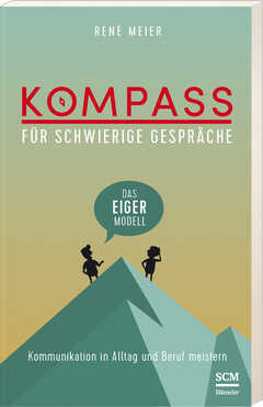 René Meier - Kompass für schwierige Gespräche - Das EIGER-Modell Kompass für schwierige Gespräche - Das EIGER-Modell