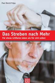 Paul David Tripp - Mike Leister - Das Streben nach Mehr Das Streben nach Mehr