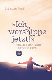 Christian Weiß - Ich worshippe jetzt! Ich worshippe jetzt!