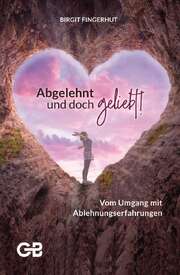 Birgit Fingerhut - Abgelehnt und doch geliebt! Abgelehnt und doch geliebt!