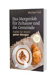 Michael Feil - Das Morgenlob für Zuhause und die Gemeinde Das Morgenlob für Zuhause und die Gemeinde