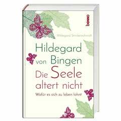 Hildegard von Bingen – Die Seele altert nicht