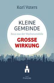 Karl Vaters - Kleine Gemeinde - große Wirkung Kleine Gemeinde - große Wirkung