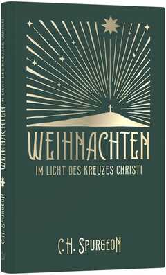 Charles Haddon Spurgeon - Weihnachten im Licht des Kreuzes Christi Weihnachten im Licht des Kreuzes Christi