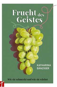 Katharina Bänziger - Frucht des Geistes Frucht des Geistes
