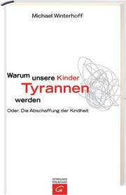 Michael Winterhoff - Warum unsere Kinder Tyrannen werden Warum unsere Kinder Tyrannen werden