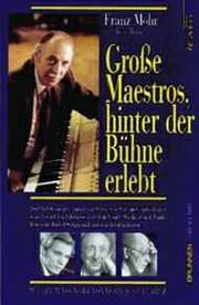 Franz Mohr - Große Maestros, hinter der Bühne erlebt Große Maestros, hinter der Bühne erlebt