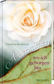 Christina Brudereck - Ankommen, wo ich geborgen bin Ankommen, wo ich geborgen bin