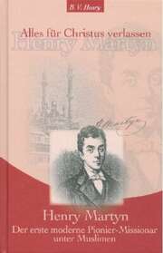 B. V. Henry - Rainer Imming - Walter Mücher - Henry Martyn - Alles für Christus verlassen Henry Martyn - Alles für Christus verlassen