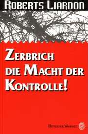 Roberts Liardon - Zerbrich die Macht der Kontrolle Zerbrich die Macht der Kontrolle