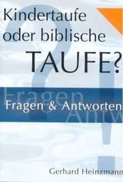 Gerhard Heinzmann - Kindertaufe oder biblische Taufe? Kindertaufe oder biblische Taufe?