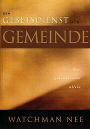 Watchman Nee - Der Gebetsdienst der Gemeinde Der Gebetsdienst der Gemeinde