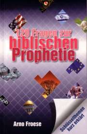 Arno Froese - 120 Fragen zur biblischen Prophetie 120 Fragen zur biblischen Prophetie