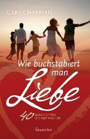 Gary Chapman - Wie buchstabiert man Liebe? Wie buchstabiert man Liebe?