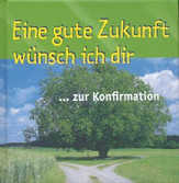 Eine gute Zukunft wünsch ich dir ... zur Konfirmation Eine gute Zukunft wünsch ich dir ... zur Konfirmation