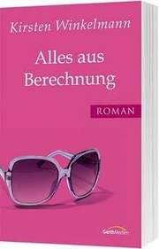 Kirsten Winkelmann - Alles aus Berechnung Alles aus Berechnung