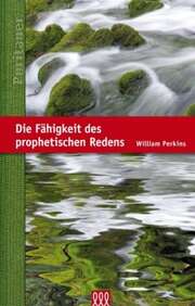 William Perkins - Wilhelm Schneider - Die Fähigkeit des prophetischen Redens Die Fähigkeit des prophetischen Redens