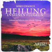Mike Chance - CD: Heilung in seinen Flügeln CD: Heilung in seinen Flügeln