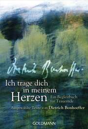 Dietrich Bonhoeffer - Ich trage dich in meinem Herzen - Taschenausgabe Ich trage dich in meinem Herzen - Taschenausgabe