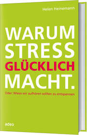 Helen Heinemann - Warum Stress glücklich macht Warum Stress glücklich macht