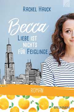 Rachel Hauck - Becca - Liebe ist nichts für Feiglinge Becca - Liebe ist nichts für Feiglinge