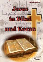 Fritz Ziegenbein - Dietmar Rieger - Jesus in Bibel und Koran Jesus in Bibel und Koran